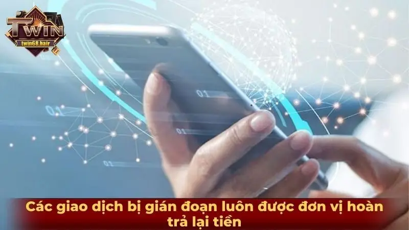Nạp tiền TWIN68 1 Các giao dịch bị gián đoạn luôn được đơn vị hoàn trả lại tiền